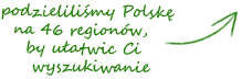 Podzielilimy Polsk na 46 regionw by uatwi Ci wyszukiwanie